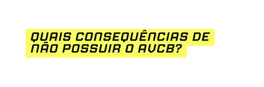 QUAIS CONSEQUÊNCIAS DE NÃO POSSUIR O AVCB